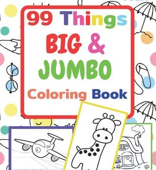 99 Things BIG & JUMBO Coloring Book: 99 Coloring Pages!, Easy, LARGE, GIANT Simple Picture Coloring Books for Toddlers, Kids Ages 2-4, Early Learning, Supply