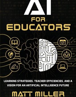 AI for Educators: Learning Strategies, Teacher Efficiencies, and a Vision for an Artificial Intelligence Future For Discount